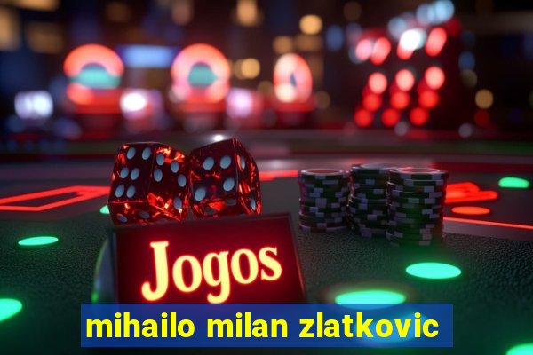 mihailo milan zlatkovic